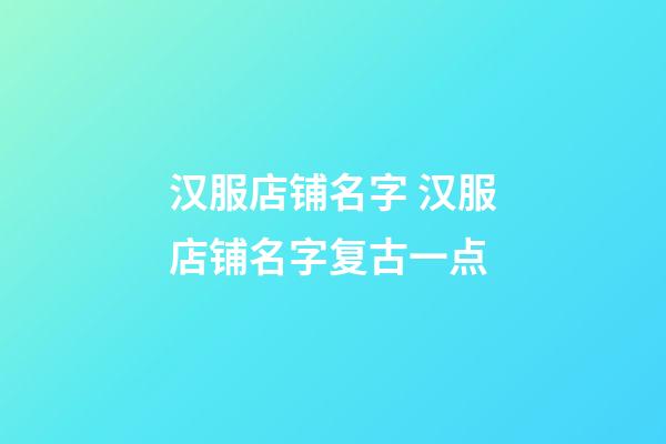 汉服店铺名字 汉服店铺名字复古一点-第1张-店铺起名-玄机派